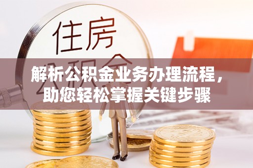 黑龙江解析公积金业务办理流程，助您轻松掌握关键步骤