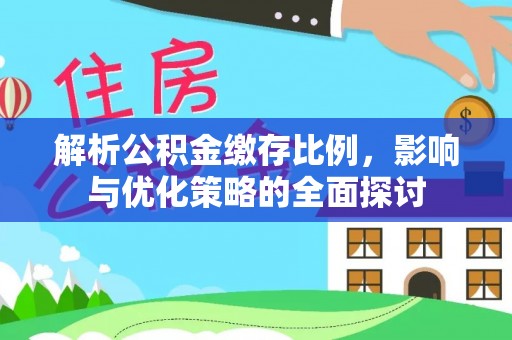 黑龙江解析公积金缴存比例，影响与优化策略的全面探讨
