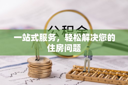 黑龙江一站式服务，轻松解决您的住房问题
