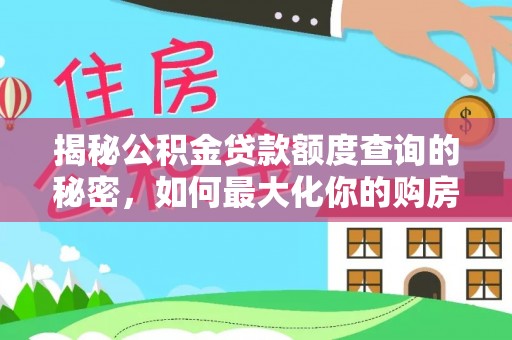 黑龙江揭秘公积金贷款额度查询的秘密，如何最大化你的购房资金？