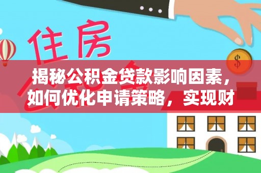 黑龙江揭秘公积金贷款影响因素，如何优化申请策略，实现财务自由？