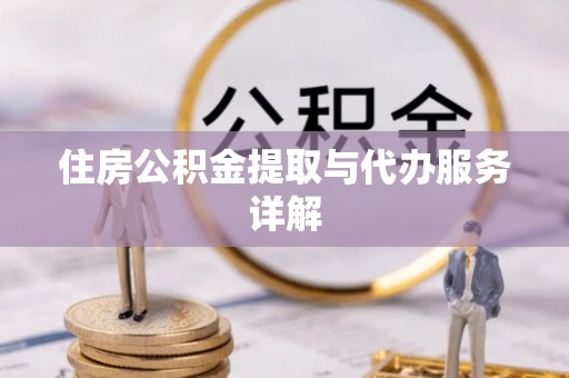 黑龙江住房公积金提取与代办服务详解