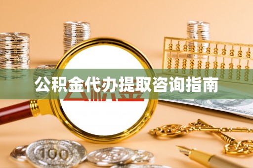 黑龙江公积金代办提取咨询指南