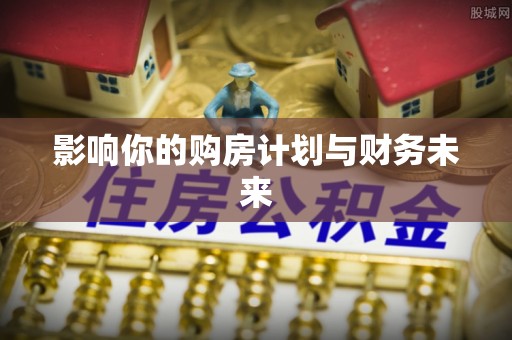 黑龙江影响你的购房计划与财务未来