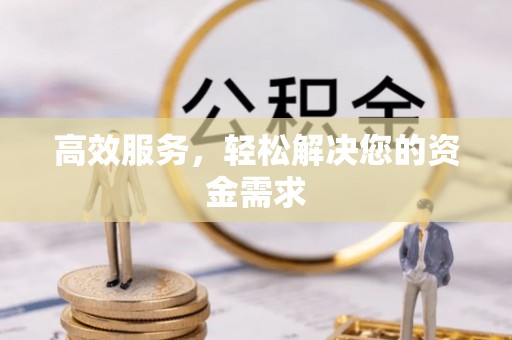 黑龙江高效服务，轻松解决您的资金需求