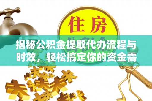 黑龙江揭秘公积金提取代办流程与时效，轻松搞定你的资金需求