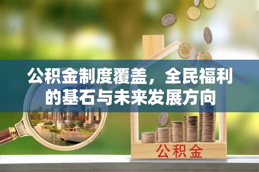 黑龙江公积金制度覆盖，全民福利的基石与未来发展方向