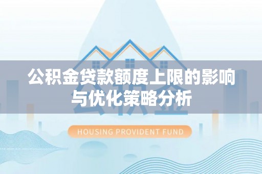 黑龙江公积金贷款额度上限的影响与优化策略分析