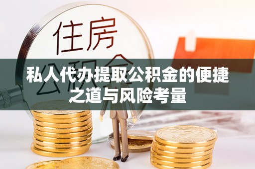 黑龙江私人代办提取公积金的便捷之道与风险考量