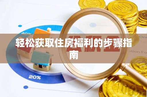 黑龙江轻松获取住房福利的步骤指南