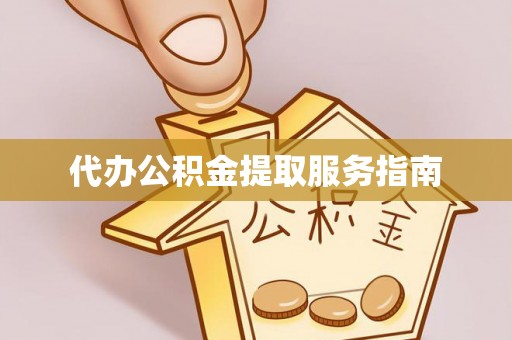 黑龙江代办公积金提取服务指南