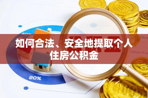 黑龙江如何合法、安全地提取个人住房公积金