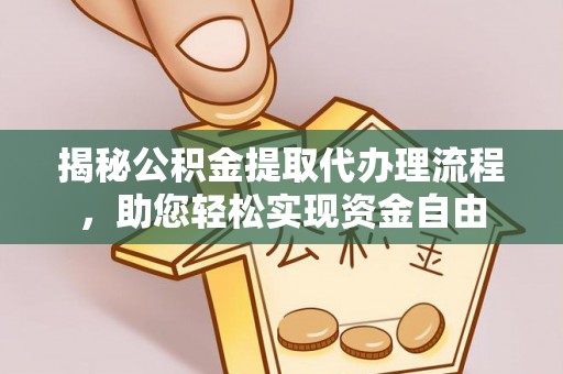 黑龙江揭秘公积金提取代办理流程，助您轻松实现资金自由