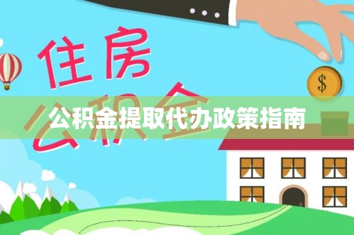 黑龙江公积金提取代办政策指南