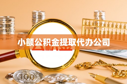 黑龙江小额公积金提取代办公司