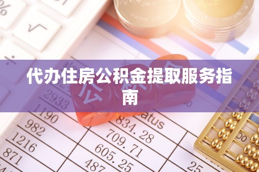 黑龙江代办住房公积金提取服务指南