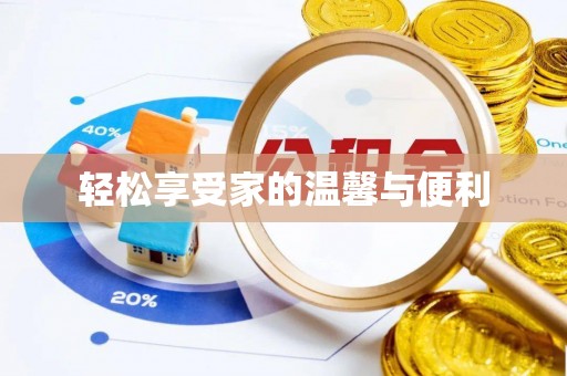 黑龙江轻松享受家的温馨与便利