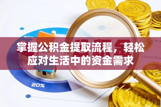 黑龙江掌握公积金提取流程，轻松应对生活中的资金需求
