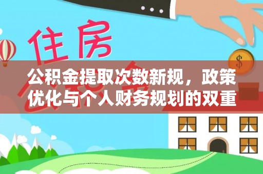 黑龙江公积金提取次数新规，政策优化与个人财务规划的双重考量
