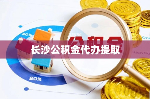 黑龙江长沙公积金代办提取