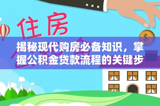 黑龙江揭秘现代购房必备知识，掌握公积金贷款流程的关键步骤