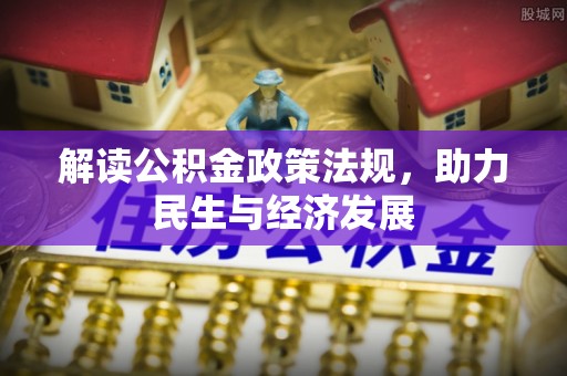 黑龙江解读公积金政策法规，助力民生与经济发展
