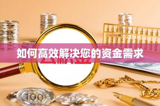 黑龙江如何高效解决您的资金需求