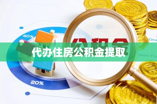 黑龙江代办住房公积金提取