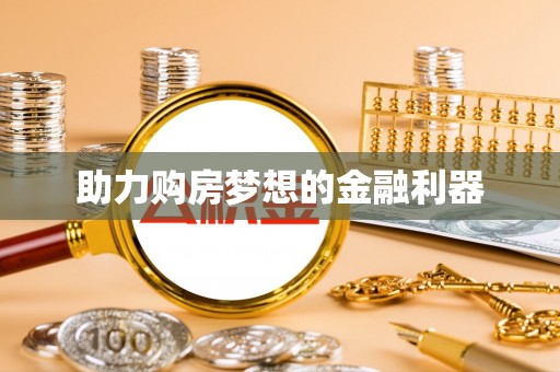 黑龙江助力购房梦想的金融利器