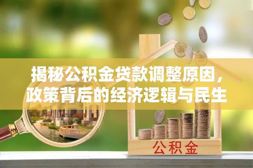 黑龙江揭秘公积金贷款调整原因，政策背后的经济逻辑与民生考量