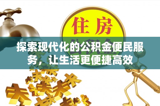 黑龙江探索现代化的公积金便民服务，让生活更便捷高效