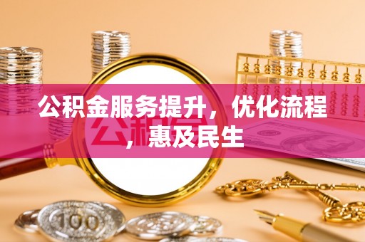 黑龙江公积金服务提升，优化流程，惠及民生