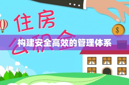 黑龙江构建安全高效的管理体系