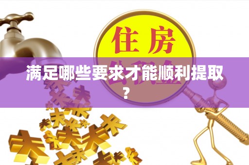 黑龙江满足哪些要求才能顺利提取？