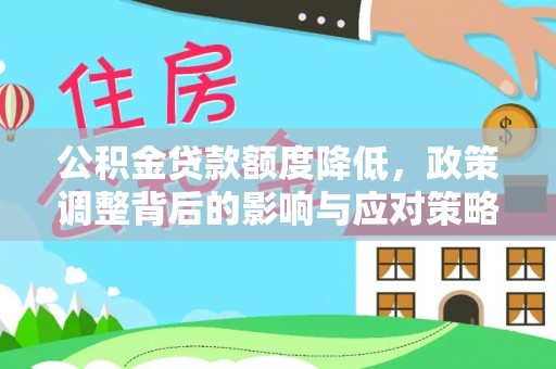 黑龙江公积金贷款额度降低，政策调整背后的影响与应对策略